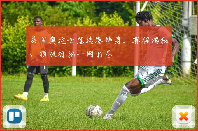 美国奥运会落选赛热身：赛程揭秘、顶级对抗一网打尽
