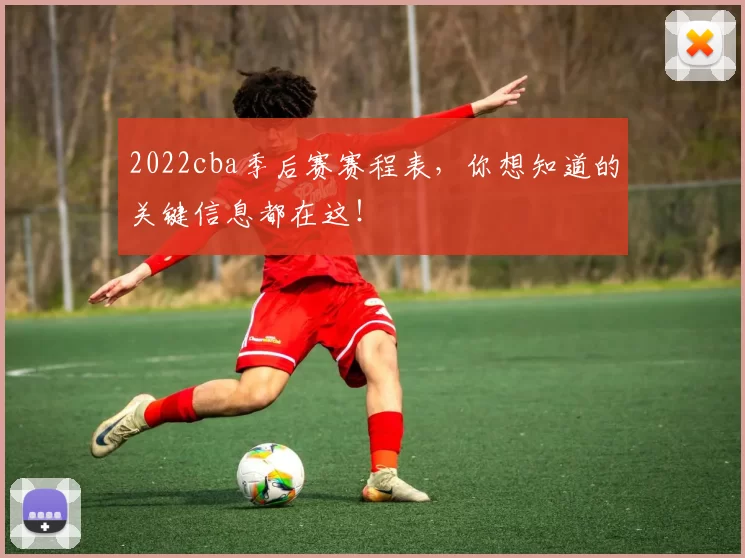 2022cba季后赛赛程表，你想知道的关键信息都在这！