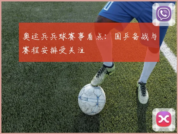 奥运兵兵球赛事看点:国乒备战与赛程安排受关注