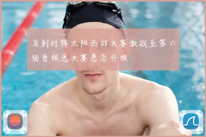马刺对阵太阳西部决赛激战至第六场晋级总决赛悬念升级
