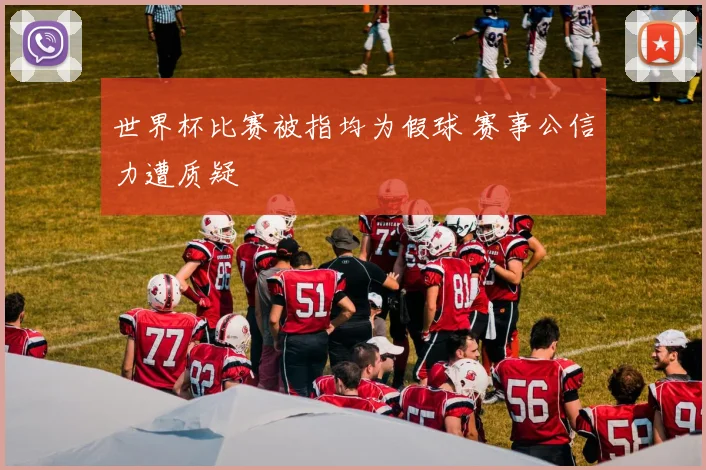 世界杯比赛被指均为假球 赛事公信力遭质疑